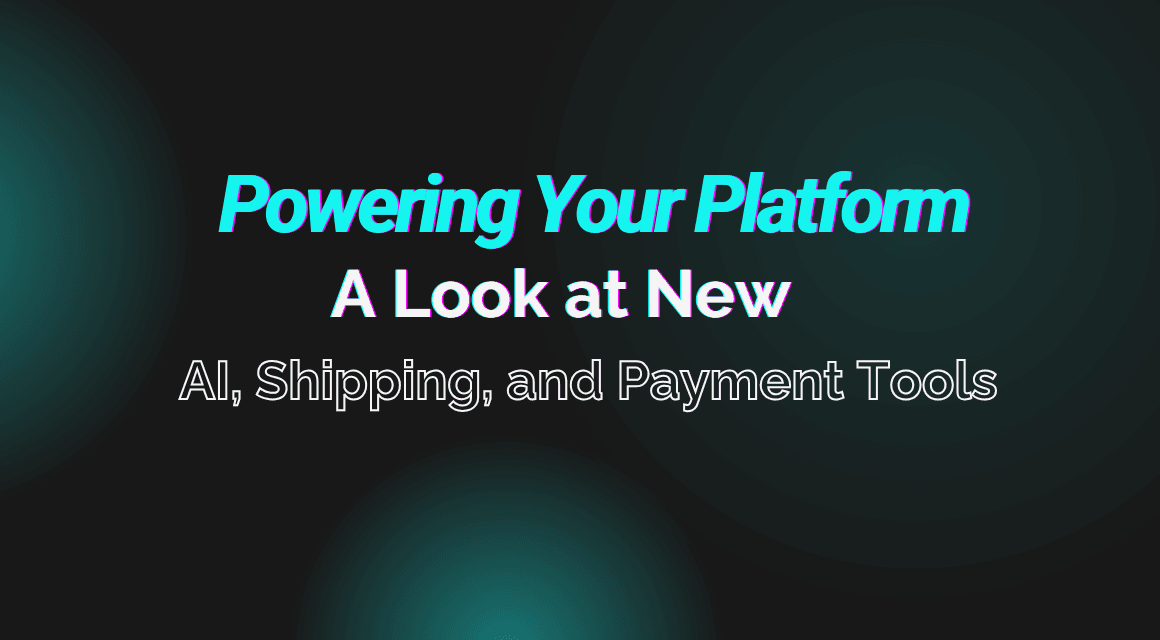 Powering Your Platform: A Look at New AI, Shipping, and Payment Tools