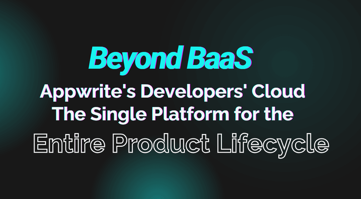 Beyond BaaS: Appwrite's Developers' Cloud The Single Platform for the Entire Product Lifecycle