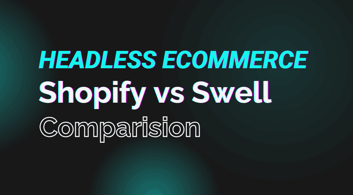 Shopify Hydrogen vs Swell: Headless E-commerce Platforms Comparison 2024