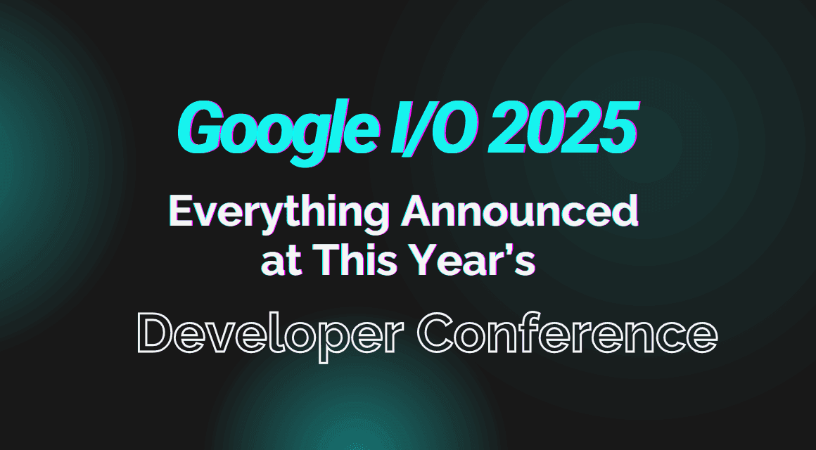 Google I/O 2025: Everything announced at this year’s developer conference