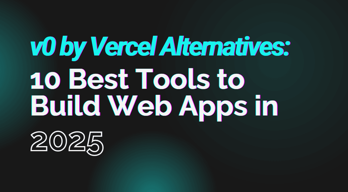 Vercel v0 Alternatives: Top 10 Tools for Web App Development 2025